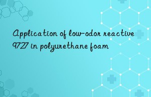 Application of low-odor reactive 9727 in polyurethane foam