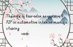 The role of low-odor responsive 9727 in automotive interior manufacturing