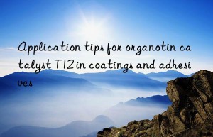 Application tips for organotin catalyst T12 in coatings and adhesives