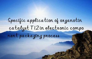 Specific application of organotin catalyst T12 in electronic component packaging process