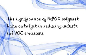 The significance of NIAX polyurethane catalyst in reducing industrial VOC emissions