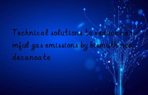 Technical solutions to reduce harmful gas emissions by bismuth neodecanoate