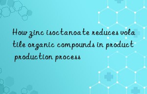 How zinc isoctanoate reduces volatile organic compounds in product production process