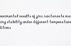 Experimental results of zinc isoctanoate maintaining stability under different temperature conditions