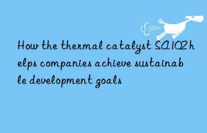 How the thermal catalyst SA102 helps companies achieve sustainable development goals