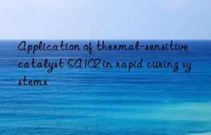 Application of thermal-sensitive catalyst SA102 in rapid curing systems