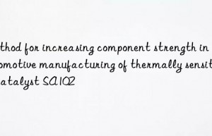 Method for increasing component strength in automotive manufacturing of thermally sensitive catalyst SA102