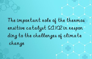 The important role of the thermosensitive catalyst SA102 in responding to the challenges of climate change