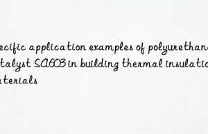 Specific application examples of polyurethane catalyst SA603 in building thermal insulation materials