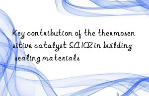 Key contribution of the thermosensitive catalyst SA102 in building sealing materials