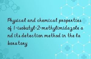 Physical and chemical properties of 1-isobutyl-2-methylimidazole and its detection method in the laboratory