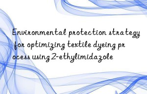 Environmental protection strategy for optimizing textile dyeing process using 2-ethylimidazole