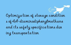 Optimization of storage conditions of 4,4′-diaminodiphenylmethane and its safety specifications during transportation