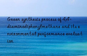 Green synthesis process of 4,4′-diaminodiphenylmethane and its environmental performance evaluation