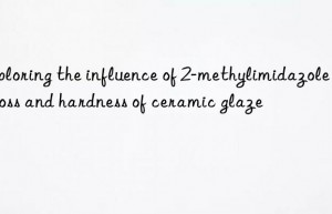 Exploring the influence of 2-methylimidazole on gloss and hardness of ceramic glaze