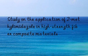 Study on the application of 2-methylimidazole in high-strength fiber composite materials