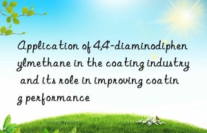 Application of 4,4′-diaminodiphenylmethane in the coating industry and its role in improving coating performance