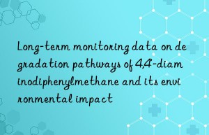 Long-term monitoring data on degradation pathways of 4,4′-diaminodiphenylmethane and its environmental impact