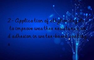 2 – Application of ethylimidazole to improve weather resistance and adhesion in water-based coatings