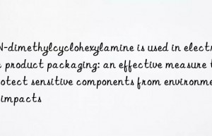 N,N-dimethylcyclohexylamine is used in electronic product packaging: an effective measure to protect sensitive components from environmental impacts