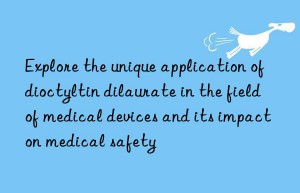 Explore the unique application of dioctyltin dilaurate in the field of medical devices and its impact on medical safety