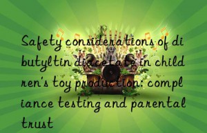 Safety considerations of dibutyltin diacetate in children’s toy production: compliance testing and parental trust