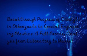 Breakthrough Progress of Dibutyltin Dibenzoate to Special Engineering Plastics: A Full Process Analysis from Laboratory to Market