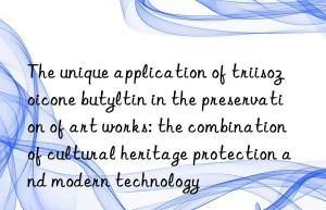 The unique application of triisozoicone butyltin in the preservation of art works: the combination of cultural heritage protection and modern technology