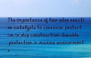 The importance of low-odor reaction catalysts to corrosion protection in ship construction: durable protection in marine environments