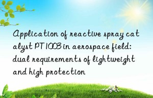 Application of reactive spray catalyst PT1003 in aerospace field: dual requirements of lightweight and high protection