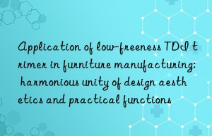 Application of low-freeness TDI trimer in furniture manufacturing: harmonious unity of design aesthetics and practical functions