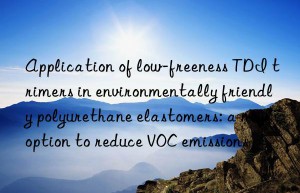 Application of low-freeness TDI trimers in environmentally friendly polyurethane elastomers: a new option to reduce VOC emissions