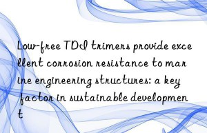 Low-free TDI trimers provide excellent corrosion resistance to marine engineering structures: a key factor in sustainable development