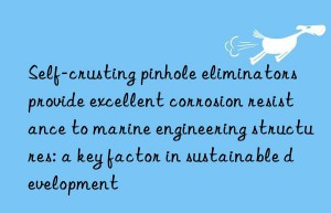 Self-crusting pinhole eliminators provide excellent corrosion resistance to marine engineering structures: a key factor in sustainable development