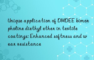 Unique application of DMDEE bimorpholine diethyl ether in textile coatings: Enhanced softness and wear resistance