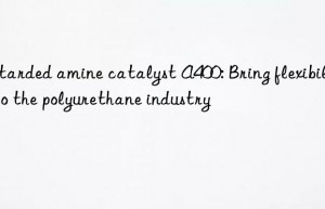 Retarded amine catalyst A400: Bring flexibility to the polyurethane industry