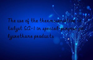 The use of the thermosensitive catalyst SA-1 in special-purpose polyurethane products