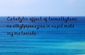 Catalytic effect of trimethylamine ethylpiperazine in rapid molding materials