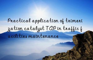 Practical application of trimerization catalyst TAP in traffic facilities maintenance