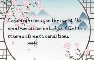 Considerations for the use of thermal-sensitive catalyst SA-1 in extreme climate conditions