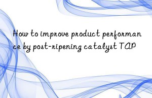 How to improve product performance by post-ripening catalyst TAP