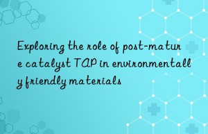 Exploring the role of post-mature catalyst TAP in environmentally friendly materials