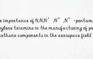 The importance of N,N,N’,N”,N”-pentamethyldipropylene triamine in the manufacturing of polyurethane components in the aerospace field