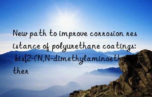 New path to improve corrosion resistance of polyurethane coatings: bis[2-(N,N-dimethylaminoethyl)]ether