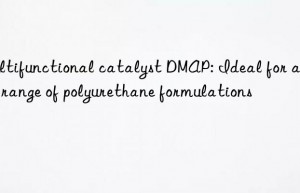 Multifunctional catalyst DMAP: Ideal for a wide range of polyurethane formulations