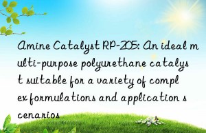 Amine Catalyst RP-205: An ideal multi-purpose polyurethane catalyst suitable for a variety of complex formulations and application scenarios