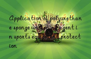 Application of polyurethane sponge whitening agent in sports equipment protection