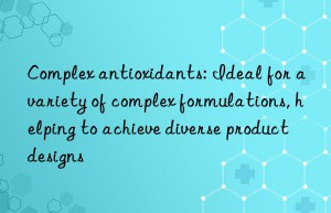 Complex antioxidants: Ideal for a variety of complex formulations, helping to achieve diverse product designs