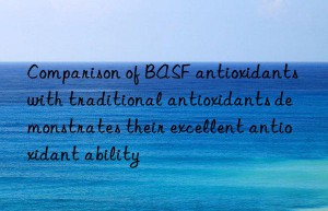 Comparison of BASF antioxidants with traditional antioxidants demonstrates their excellent antioxidant ability