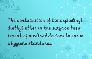 The contribution of bimorpholinyldiethyl ether in the surface treatment of medical devices to ensure hygiene standards